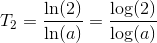 T_2=\frac{\ln(2)}{\ln(a)}=\frac{\log(2)}{\log(a)}