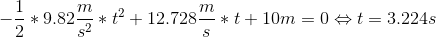 -\frac{1}{2}*9.82\frac{m}{s^2}*t^2+12.728\frac{m}{s}*t+10m=0\Leftrightarrow t=3.224s