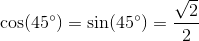 \cos(45^{\circ})=\sin(45^{\circ})=\frac {\sqrt2}{2}