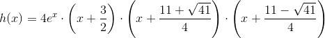 h(x)=4e^x\cdot \left (x+\frac{3}{2} \right )\cdot\left ( x+\frac{11+\sqrt{41}}{4} \right )\cdot \left ( x+\frac{11-\sqrt{41}}{4} \right )