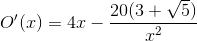O'(x)=4x-\frac{20(3+\sqrt{5})}{x^{2}}