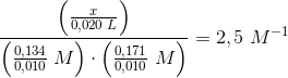 \frac{\left (\tfrac{x}{0{,}020\; L} \right )}{\left (\tfrac{0{,}134}{0{,}010}\; M\right )\cdot \left (\tfrac{0{,}171}{0{,}010}\; M\right )}=2{,5}\; M^{-1}