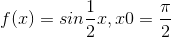 f(x)=sin\frac{1}{2}x, x0=\frac{\pi }{2}