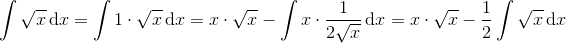 \int \sqrt{x}\, \textup{d}x=\int 1\cdot \sqrt{x}\, \textup{d}x=x\cdot \sqrt{x}-\int x\cdot \frac{1}{2\sqrt{x}}\, \textup{d}x=x\cdot \sqrt{x}-\frac{1}{2}\int \sqrt{x}\, \textup{d}x