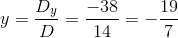 y=\frac{D_y}{D} =\frac{-38}{14}=-\frac{19}{7}