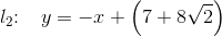 l_2\! \! :\; \; \; y=-x+\left (7+ 8\sqrt{2} \right )