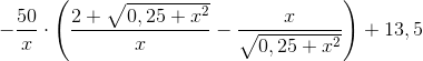 -\frac{50}{x}\cdot \left ( \frac{2+\sqrt{0,25+x^2}}{x}-\frac{x}{\sqrt{0,25+x^2}} \right )+13,5