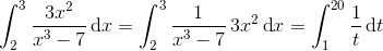 \int_{2}^{3}\frac{3x^2}{x^3-7}\, \textup{d}x=\int_{2}^{3}\frac{1}{x^3-7}\, 3x^2\, \textup{d}x=\int_{1}^{20}\frac{1}{t}\, \textup{d}t