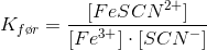 K_{f\o r}=\frac{[FeSCN^{2+}]}{[Fe^{3+}]\cdot [SCN^-]}