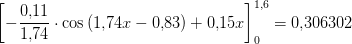 \left [-\frac{0{,}11}{1{,}74}\cdot \cos \left ( 1{,}74x-0{,}83 \right )+0{,}15 x\right ]_{0}^{1{,}6}=0{,}306302