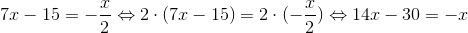 7x-15=-\frac{x}{2}\Leftrightarrow 2 \cdot (7x-15)=2 \cdot (-\frac{x}{2})\Leftrightarrow 14x-30=-x