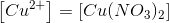 \left [ Cu^{2+} \right ]=\left [ Cu(NO_3)_2 \right ]