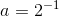 a=2^{-1}