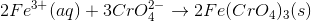 2 Fe^{3+}(aq)+3 CrO_4^{2-}\rightarrow 2 Fe(CrO_4)_{3}(s)