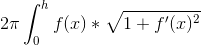 2\pi \int_{0}^{h}f(x)*\sqrt{1+f'(x)^2}