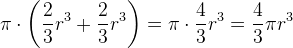 \pi \cdot \left ( \frac{2}{3}r^3+ \frac{2}{3}r^3\right )=\pi \cdot \frac{4}{3}r^3=\frac{4}{3}\pi r^3