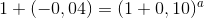 1+\left (-0,04 \right ) =\left ( 1+0,10 )^{a}