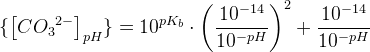 \{\left [ C{O_3}^{2-} \right ]_{pH}\}=10^{pK_b}\cdot \left (\frac{10^{-14}}{10^{-pH}} \right )^2+\frac{10^{-14}}{10^{-pH}}