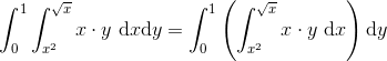 \\ \int_{0}^{1}\int_{x^2}^{\sqrt{x}} x\cdot y \ \textrm{d}x\textrm{d}y=\int_{0}^{1}\left (\int_{x^2}^{\sqrt{x}} x\cdot y \ \textrm{d}x \right )\textrm{d}y\\ \\