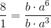 \frac{8}{1} = \frac{b \cdot a^{6}}{b\cdot a^{3}}