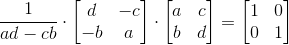\frac{1}{ad-cb}\cdot \begin{bmatrix} d &-c \\ -b& a \end{bmatrix}\cdot \begin{bmatrix} a &c \\ b& d \end{bmatrix}=\begin{bmatrix} 1&0 \\ 0& 1 \end{bmatrix}