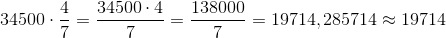 34500\cdot \frac{4}{7}=\frac{34500\cdot 4}{7}=\frac{138000}{7}=19714,285714\approx 19714