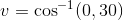 v=\cos^{-1}(0,30)