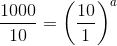 \frac{1000}{10}=\left ( \frac{10}{1} \right )^a