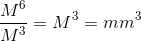 \frac{M^6}{M^3}=M^3=mm^3