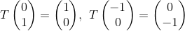 T\begin{pmatrix} 0\\ 1 \end{pmatrix}=\begin{pmatrix} 1\\ 0 \end{pmatrix} \! ,\!\; \; T\begin{pmatrix} -1\\ 0 \end{pmatrix}=\begin{pmatrix} 0\\ -1 \end{pmatrix}