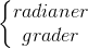 \left \{\begin{matrix} radianer\\ grader \end{matrix}