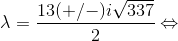 \lambda=\frac{13(+/-)i\sqrt{337}}{2}\Leftrightarrow