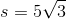 s=5\sqrt{3}