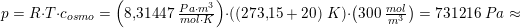 \small p=R\cdot T\cdot c_{osmo}=\left ( 8{,}31447\; \tfrac{Pa\cdot m^3}{mol\cdot K} \right )\cdot \left ( (273{,}15+20)\; K \right )\cdot \left ( 300\; \tfrac{mol}{m^3} \right )=731216\; Pa\approx