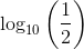 \log_{10}\left (\frac{1}{2} \right )