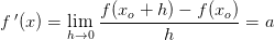 f{\, }'(x)=\underset{h\rightarrow 0} {\lim} \; \frac{f(x_o+h)-f(x_o)}{h}=a