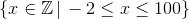 \{x\in\mathbb{Z}\,|\,-2\leq x\leq 100\}
