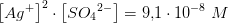 \left [ Ag^+\right]^2\cdot \left [ {SO_4} ^{2-}\right ]=9{,}1\cdot 10^{-8}\; M