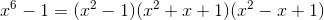 x^{6}-1=(x^{2}-1)(x^{2}+x+1)(x^{2}-x+1)
