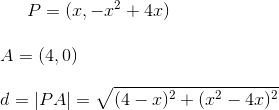 P=(x, -x^2+4x)\\ \\ A=(4,0)\\ \\ d=|PA|=\sqrt{(4-x)^2+(x^2-4x)^2}
