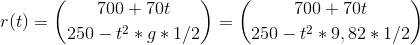 r(t) = \binom{700 + 70t}{250 - t^2*g*1/2} = \binom{700 + 70t}{250 - t^2*9,82*1/2}