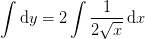 \int \mathrm{d}y=2\int \frac{1}{2\sqrt{x}}\, \mathrm{d}x