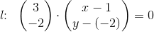 l\! \! :\; \; \begin{pmatrix} 3\\-2 \end{pmatrix}\cdot \begin{pmatrix} x-1\\ y-(-2) \end{pmatrix}=0