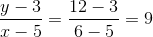 \frac{y-3}{x-5}=\frac{12-3}{6-5}=9