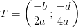 T=\left ( \frac{-b}{2a} \, ;\frac{-d}{4a}\right )