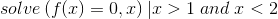 solve\left ( f(x)=0,x \right ) | x> 1\; and\; x<2