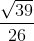 \frac{\sqrt{39}}{26}