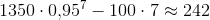 1350\cdot 0{,}95^7-100\cdot 7\approx 242{}