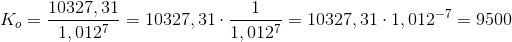 K_o=\frac{10327,31}{1,012^{7}} = 10327,31\cdot\frac{1}{1,012^{7}}=10327,31\cdot 1,012^{-7}=9500