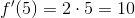 f'(5)=2\cdot 5=10